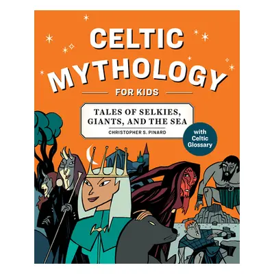 "Celtic Mythology for Kids: Tales of Selkies, Giants, and the Sea" - "" ("Pinard Chris")