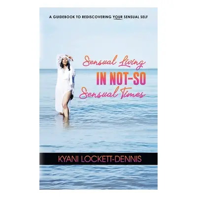 "Sensual Living in Not-So Sensual Times" - "" ("Lockett-Dennis Kyani")