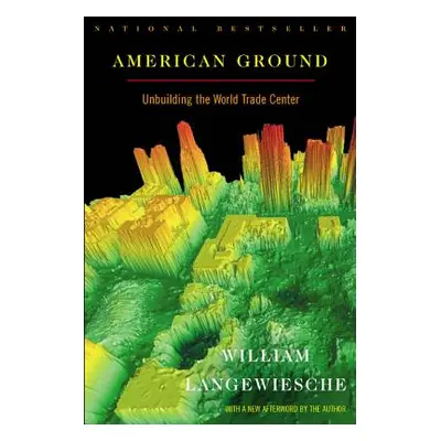 "American Ground: Unbuilding the World Trade Center" - "" ("Langewiesche William")