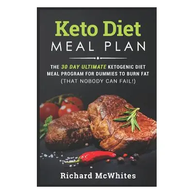 "Keto Diet Meal Plan: The 30 Day Ultimate Ketogenic Meal Program for Dummies to Burn Fat (That N