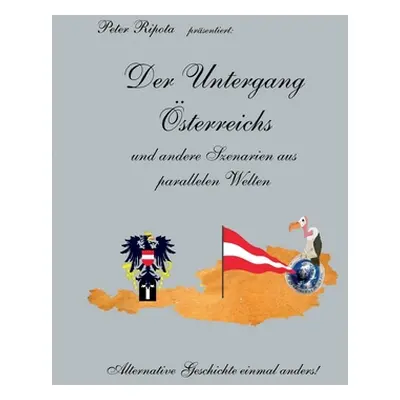 "Der Untergang sterreichs: Alternative Geschichte einmal anders" - "" ("Ripota Peter")