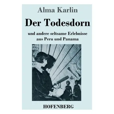 "Der Todesdorn: und andere seltsame Erlebnisse aus Peru und Panama" - "" ("Karlin Alma")