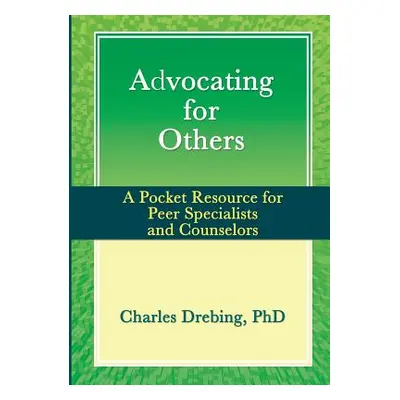 "Advocating for Others: A Pocket Resource for Peer Specialists and Counselors" - "" ("Drebing Ch