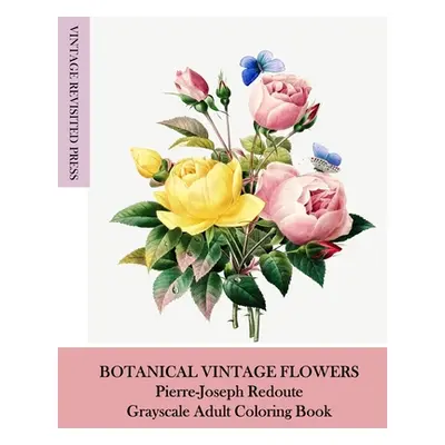 "Botanical Vintage Flowers: Pierre-Joseph Redoute Grayscale Adult Coloring Book" - "" ("Press Vi