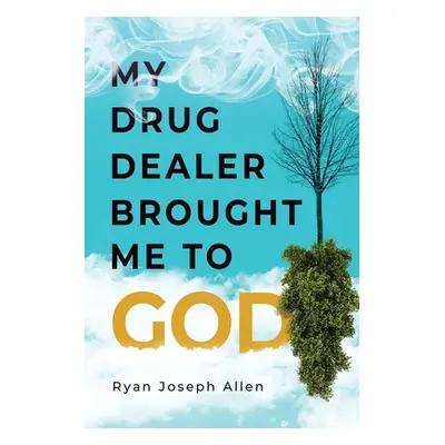 "My Drug Dealer Brought Me to God" - "" ("Allen Ryan Joseph")