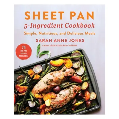 "Sheet Pan 5-Ingredient Cookbook: Simple, Nutritious, and Delicious Meals" - "" ("Jones Sarah An