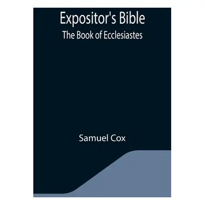 "Expositor's Bible: The Book of Ecclesiastes" - "" ("Cox Samuel")