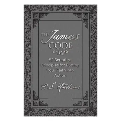 "The James Code: 52 Scripture Principles for Putting Your Faith Into Action" - "" ("Hawkins O. S