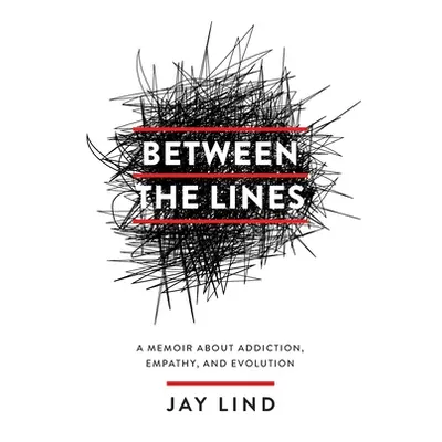 "Between the Lines: A Memoir about Addiction, Empathy, and Evolution" - "" ("Lind Jay")