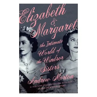 "Elizabeth & Margaret: The Intimate World of the Windsor Sisters" - "" ("Morton Andrew")