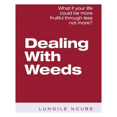 "Dealing with Weeds: What If Your Life Could Be More Fruitful Through Less Not More?" - "" ("Ncu