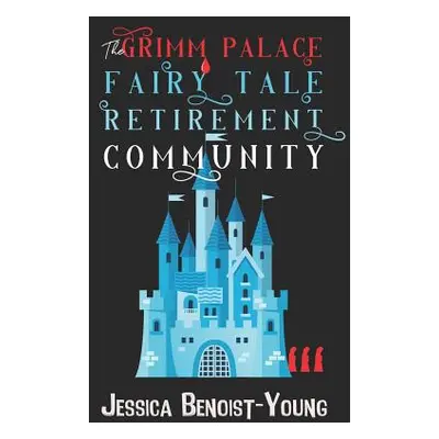 "The Grimm Palace Fairy Tale Retirement Community" - "" ("Benoist-Young Jessica")