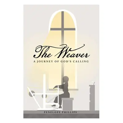 "The Weaver: A Journey of God's Calling" - "" ("Phillips Penelope")