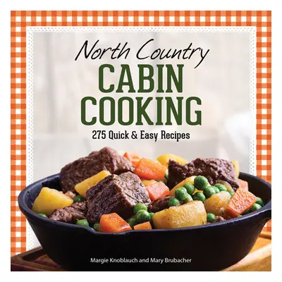 "North Country Cabin Cooking: 275 Quick & Easy Recipes" - "" ("Knoblauch Margie")