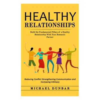 "Healthy Relationships: Build the Fundamental Pillars of a Healthy Relationship With Your Romant