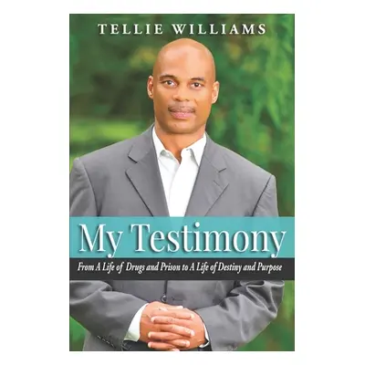 "My Testimony: From A Life of Drugs and Prison to A Life of Destiny and Purpose" - "" ("Williams