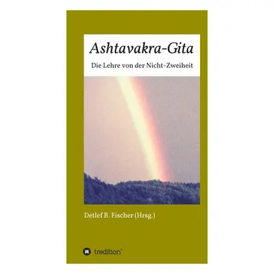 "Ashtavakra-Gita: Die Lehre von der Nicht-Zweiheit" - "" ("Fischer Detlef B.")