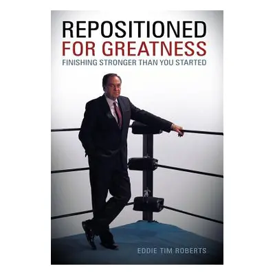 "Repositioned for Greatness: Finishing Stronger Than You Started" - "" ("Roberts Eddie Tim")