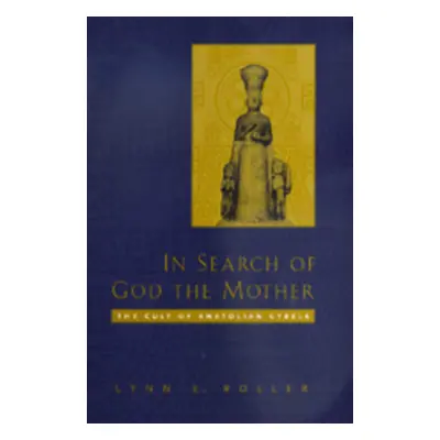 "In Search of God the Mother: The Cult of Anatolian Cybele" - "" ("Roller Lynn E.")