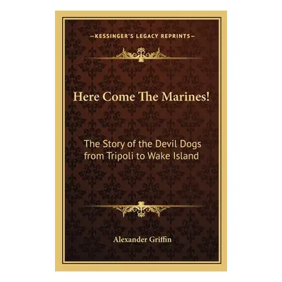 "Here Come The Marines!: The Story of the Devil Dogs from Tripoli to Wake Island" - "" ("Griffin