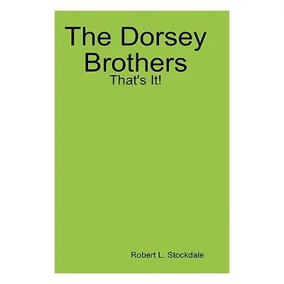 "The Dorsey Brothers: That's It!" - "" ("Stockdale Robert")