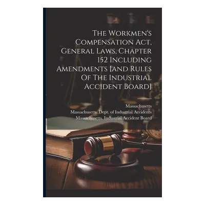 "The Workmen's Compensation Act, General Laws, Chapter 152 Including Amendments [and Rules Of Th