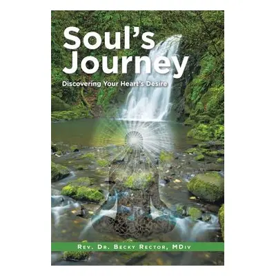 "Soul's Journey: Discovering Your Heart's Desire" - "" ("Rector MDIV Becky")