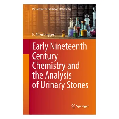 "Early Nineteenth Century Chemistry and the Analysis of Urinary Stones" - "" ("Driggers E. Allen