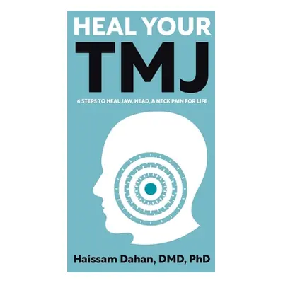 "Heal Your TMJ: 6 Steps to Heal Jaw, Head, & Neck Pain for Life" - "" ("Dahan Haissam")