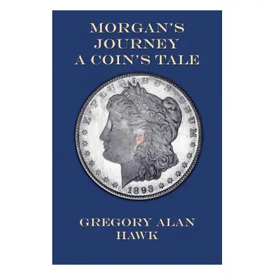 "Morgan's Journey: A Coin's Tale" - "" ("Hawk Gregory Alan")