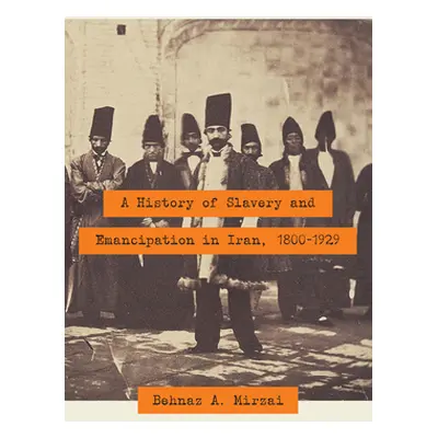 "A History of Slavery and Emancipation in Iran, 1800-1929" - "" ("Mirzai Behnaz A.")