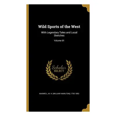 "Wild Sports of the West: With Legendary Tales and Local Sketches; Volume 01" - "" ("Maxwell W. 