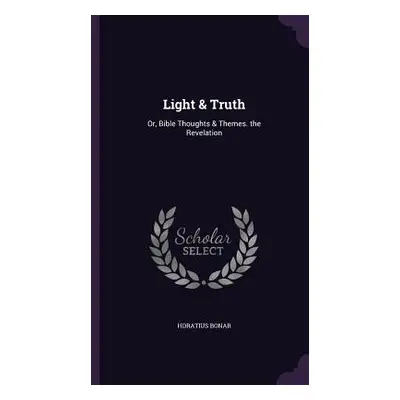 "Light & Truth: Or, Bible Thoughts & Themes. the Revelation" - "" ("Bonar Horatius")