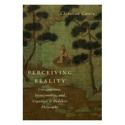 "Perceiving Reality: Consciousness, Intentionality, and Cognition in Buddhist Philosophy" - "" (