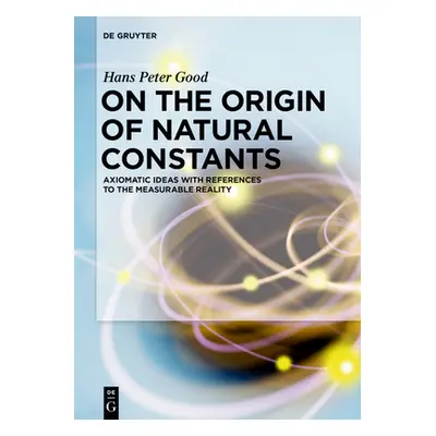 "On the Origin of Natural Constants: Axiomatic Ideas with References to the Measurable Reality" 