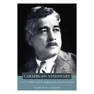 "Caribbean Visionary: A. R. F. Webber and the Making of the Guyanese Nation" - "" ("Cudjoe Selwy