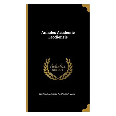 "Annales Academie Leodiensis" - "" ("Ansiaux Carolo Delvaux Nicolao")