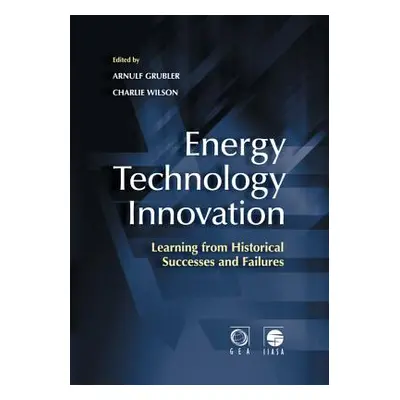 "Energy Technology Innovation: Learning from Historical Successes and Failures" - "" ("Grubler A