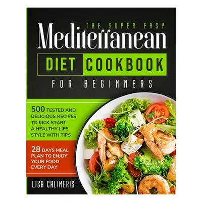 "The Super Easy Mediterranean Diet Cookbook: 500 Tested and Delicious Recipes to Kick Start a He