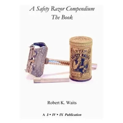 "A Safety Razor Compendium: The Book" - "" ("Waits Robert K.")