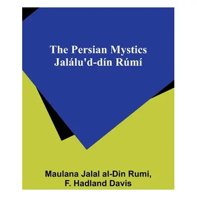 "The Persian Mystics Jallu'd-dn Rm" - "" ("Rumi Maulana Jalal")