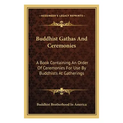 "Buddhist Gathas And Ceremonies: A Book Containing An Order Of Ceremonies For Use By Buddhists A