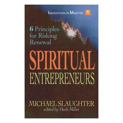 "Spiritual Entrepreneurs: 6 Principles for Risking Renewal" - "" ("Slaughter Mike")