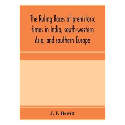 "The ruling races of prehistoric times in India, south-western Asia, and southern Europe" - "" (