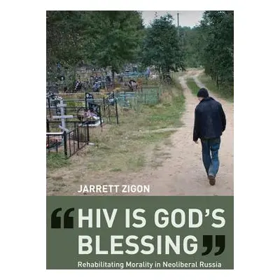 "HIV Is God's Blessing: Rehabilitating Morality in Neoliberal Russia" - "" ("Zigon Jarrett")