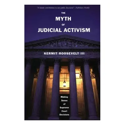 "The Myth of Judicial Activism: Making Sense of Supreme Court Decisions" - "" ("Roosevelt Kermit