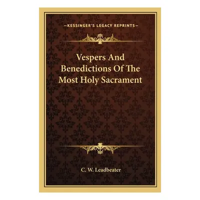 "Vespers And Benedictions Of The Most Holy Sacrament" - "" ("Leadbeater C. W.")