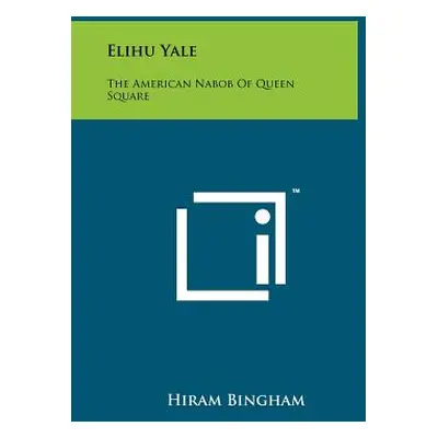 "Elihu Yale: The American Nabob of Queen Square" - "" ("Bingham Hiram Jr.")