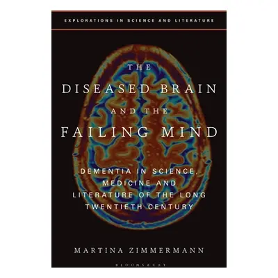 "The Diseased Brain and the Failing Mind: Dementia in Science, Medicine and Literature of the Lo