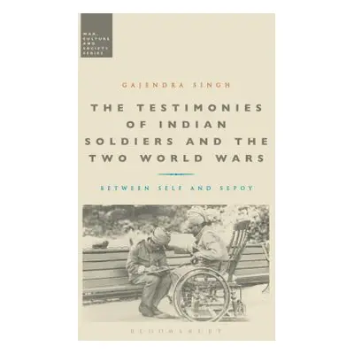 "The Testimonies of Indian Soldiers and the Two World Wars: Between Self and Sepoy" - "" ("Singh